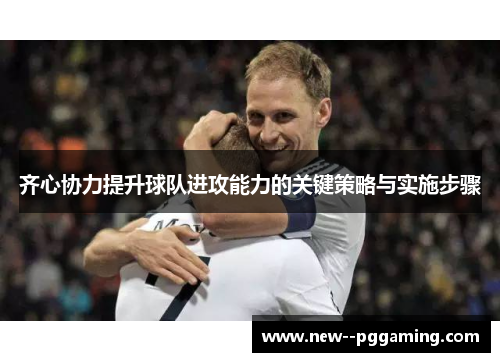 齐心协力提升球队进攻能力的关键策略与实施步骤