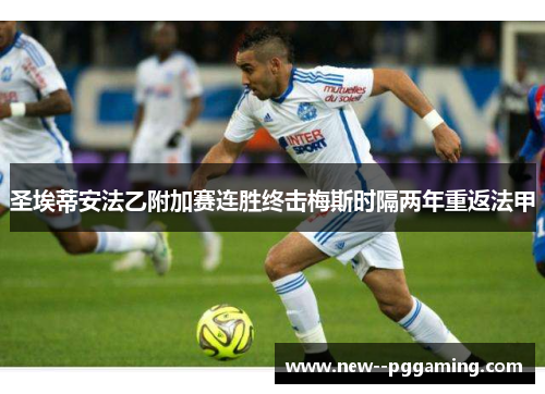 圣埃蒂安法乙附加赛连胜终击梅斯时隔两年重返法甲