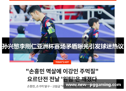 孙兴慜李刚仁亚洲杯赛场矛盾曝光引发球迷热议