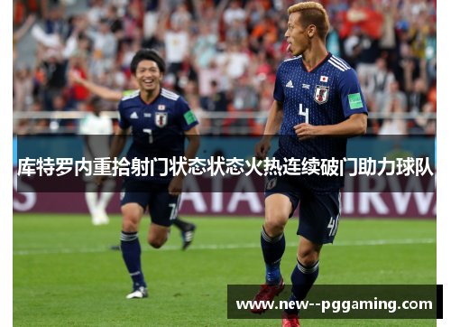 库特罗内重拾射门状态状态火热连续破门助力球队