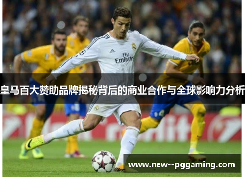 皇马百大赞助品牌揭秘背后的商业合作与全球影响力分析